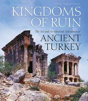 Kingdoms of Ruin: The Art and Architectural Splendours of Ancient Turkey de Jeremy Stafford-Deitsch