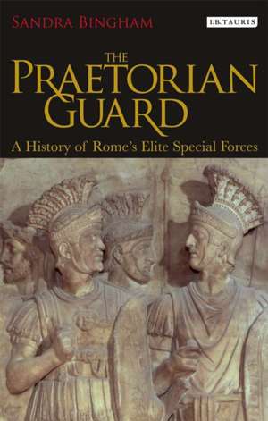 The Praetorian Guard: A History of Rome's Elite Special Forces de Dr Sandra Bingham