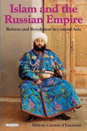 Islam and the Russian Empire: Reform and Revolution in Central Asia de Hélène Carrère d'Encausse