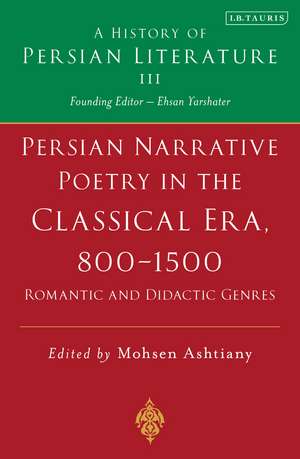 Persian Narrative Poetry in the Classical Era, 800-1500: Romantic and Didactic Genres: A History of Persian Literature, Vol III de Mohsen Ashtiany