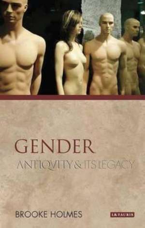 Gender: Antiquity and its Legacy de Brooke Holmes