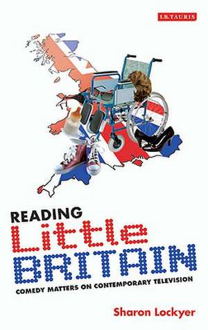 Reading Little Britain: Comedy Matters on Contemporary Television de Sharon Lockyer