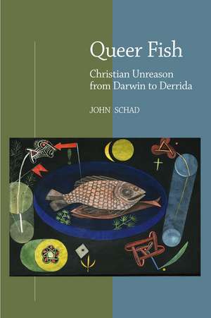 Queer Fish – Christian Unreason from Darwin to Derrida de John Schad