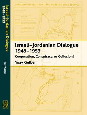 Israeli–Jordanian Dialogue, 1948–1953 – Cooperation, Conspiracy or Collusion? de Yoav Gelber