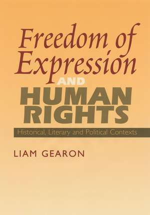 Freedom of Expression and Human Rights – Historical, Literary and Political Contexts de Liam Gearon