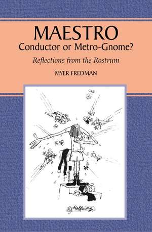 Maestro – Conductor or Metro–Gnome? Reflections from the Rostrum de Myer Fredman