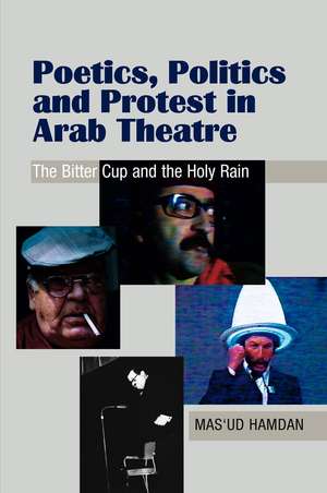 Poetics, Politics and Protest in Arab Theatre: The Bitter Cup and the Holy Rain de Mas'Ud Hamdan