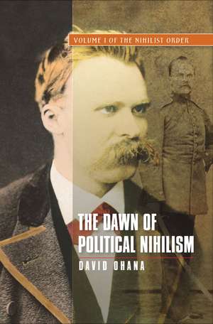 The Dawn of Political Nihilism: Volume I of The Nihilist Order de David Ohana