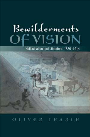 Bewilderments of Vision: Hallucination and Literature, 1880-1914 de Oliver Tearle