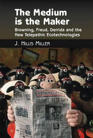 The Medium Is the Maker: Browning, Freud, Derrida, and the New Telepathic Ecotechnologies de J. Hillis Miller