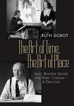 Art of Time, the Art of Place – Isaac Bashevis Singer and Marc Chagall – A Dialogue de Dr Ruth Dorot