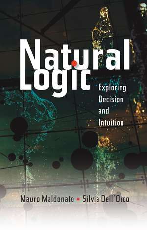 Natural Logic – Exploring Decision and Intuition de Mauro Maldonato