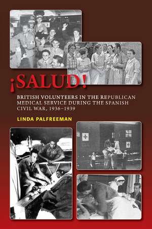 ¡Salud! – British Volunteers in the Republican Medical Service During the Spanish Civil War, 1936–1939 de Linda Palfreeman