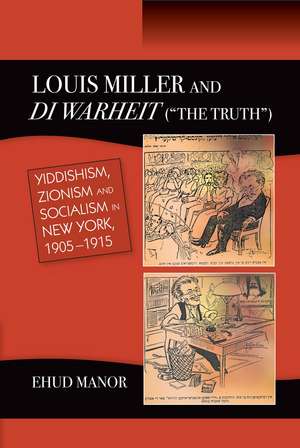 Louis Miller and Di Warheit ("THE TRUTH") – Yiddishism, Zionism and Socialism in New York, 1905–1915 de Ehud Manor