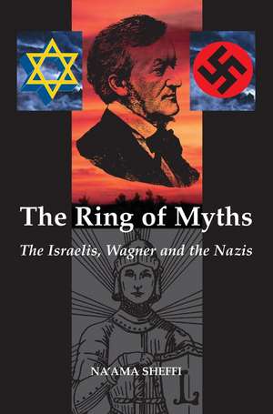 The Ring of Myths: The Israelis, Wagner and the Nazis de Naama Sheffi