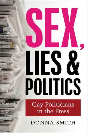 Sex, Lies and Politics – Gay Politicians in the Press de Donna Smith