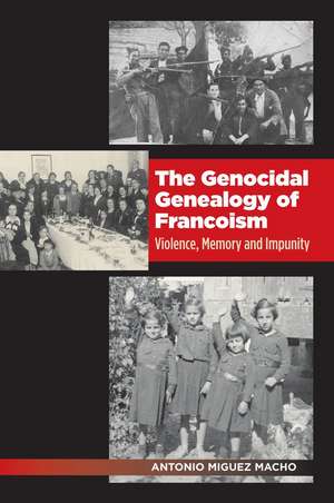 Genocidal Genealogy of Francoism – Violence, Memory and Impunity de Antonio Miguez Macho