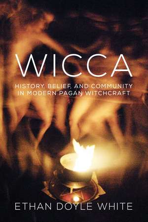 Wicca: History, Belief, and Community in Modern Pagan Witchcraft de Ethan Doyle White