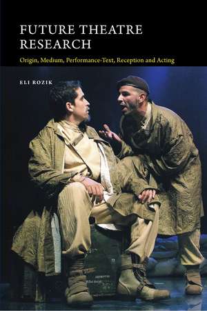 Future Theatre Research: Origin, Medium, Performance-Text, Reception and Acting de Eli Rozik