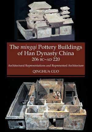 Mingqi Pottery Buildings of Han Dynasty China 20 – Architectural Representations and Represented Architecture de Qinghua Guo