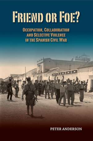 Friend or Foe?: Occupation, Collaboration and Selective Violence in the Spanish Civil War de Peter Anderson