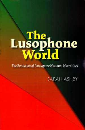 The Lusophone World – The Evolution of Portuguese National Narratives de Sarah Ashby