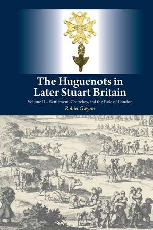 The Huguenots in Later Stuart Britain – Volume II Settlement, Churches, and the Role of London de Robin Gwynn