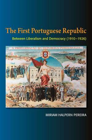 The First Portuguese Republic – Between Liberalism and Democracy (1910–1926) de Miriam Pereira