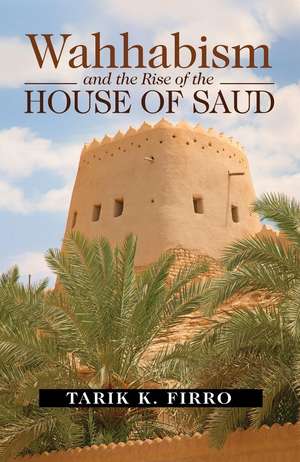 Wahhabism and the Rise of the House of Saud de Dr. Tarik K. Firro