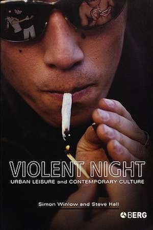 Violent Night: Urban Leisure and Contemporary Culture de Simon Winlow