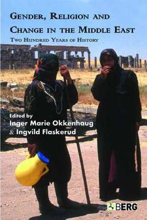 Gender, Religion and Change in the Middle East: Two Hundred Years of History de Dr Ingvild Flaskerud