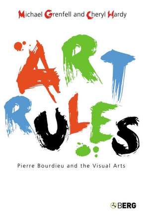 Art Rules: Pierre Bourdieu and the Visual Arts de Michael Grenfell