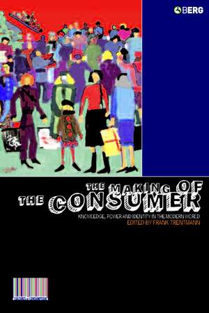 The Making of the Consumer: Knowledge, Power and Identity in the Modern World de Professor Frank Trentmann