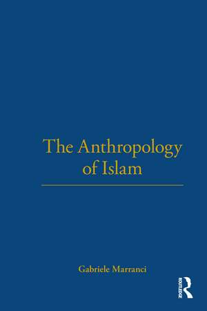 The Anthropology of Islam de Gabriele Marranci