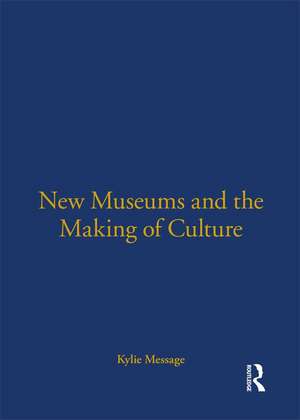 New Museums and the Making of Culture de Kylie Message