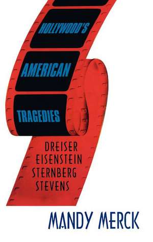 Hollywood's American Tragedies: Dreiser, Eisenstein, Sternberg, Stevens de Mandy Merck