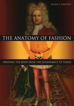 The Anatomy of Fashion: Dressing the Body from the Renaissance to Today de Susan J. Vincent