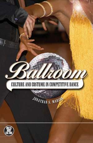 Ballroom: Culture and Costume in Competitive Dance de Jonathan S. Marion