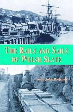 Rails and Sails of Welsh Slate, The de Alun John Richards