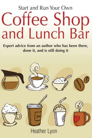 Start up and Run Your Own Coffee Shop and Lunch Bar, 2nd Edition de Heather Lyon