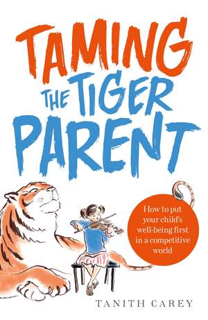 Carey, T: Taming the Tiger Parent de Tanith Carey