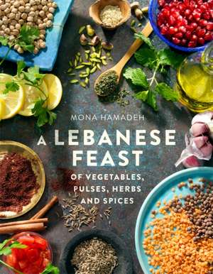 A Lebanese Feast of Vegetables, Pulses, Herbs and Spices de Mona Hamadeh