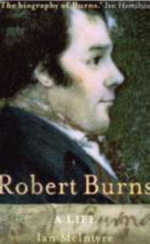 McIntyre, I: Robert Burns: A Life de Ian McIntyre