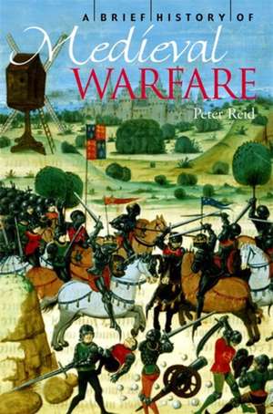 Reid, P: A Brief History of Medieval Warfare de Peter Reid