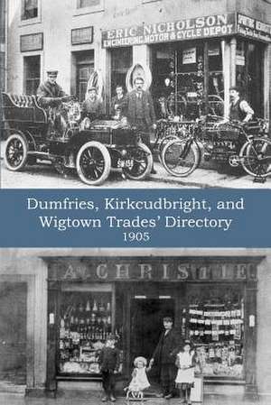 Dumfries, Kirkcudbright, and Wigtown Trades' Directory with County Supplement (1905) de Town And Country Directories