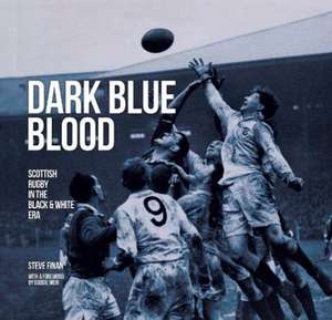 Dark Blue Blood - Scottish Rugby In the Black & White Era de Steve Finan