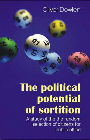 The Political Potential of Sortition: A Study of the Random Selection of Citizens for Public Office de Oliver Dowlen