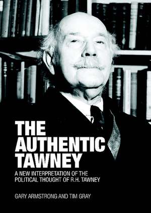 The Authentic Tawney: A New Interpretation of the Political Thought of R.H. Tawney de Gary Armstrong