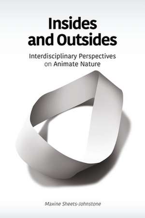 Insides and Outsides: Interdisciplinary Perspectives on Animate Nature de Maxine Sheets-Johnstone