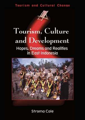 Tourism, Culture and Development: Hopes, Dreams and Realities in East Indonesia de Stroma Cole